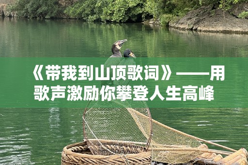 《带我到山顶歌词》——用歌声激励你攀登人生高峰