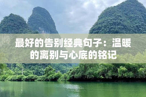 最好的告别经典句子：温暖的离别与心底的铭记