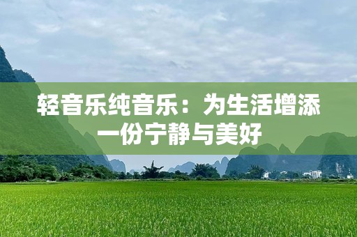 轻音乐纯音乐：为生活增添一份宁静与美好