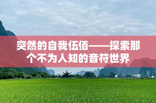 突然的自我伍佰——探索那个不为人知的音符世界
