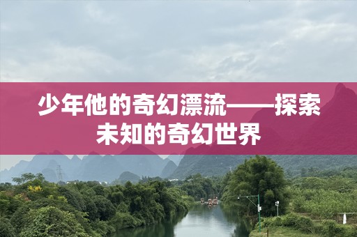 少年他的奇幻漂流——探索未知的奇幻世界