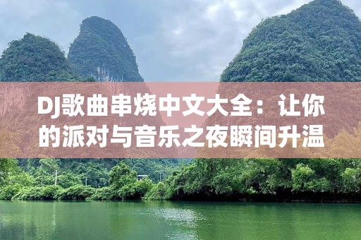 DJ歌曲串烧中文大全：让你的派对与音乐之夜瞬间升温！