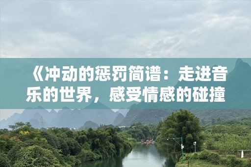《冲动的惩罚简谱：走进音乐的世界，感受情感的碰撞》