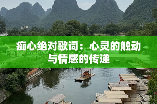痴心绝对歌词：心灵的触动与情感的传递