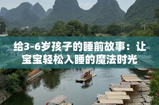 给3-6岁孩子的睡前故事：让宝宝轻松入睡的魔法时光