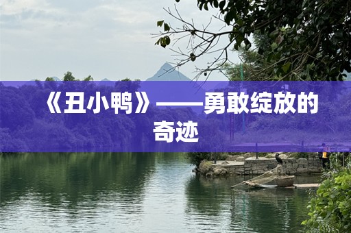 《丑小鸭》——勇敢绽放的奇迹