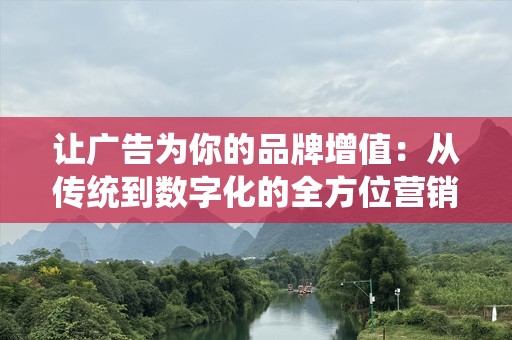 让广告为你的品牌增值：从传统到数字化的全方位营销策略
