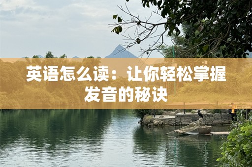 英语怎么读：让你轻松掌握发音的秘诀