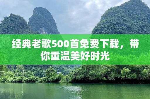 经典老歌500首免费下载，带你重温美好时光