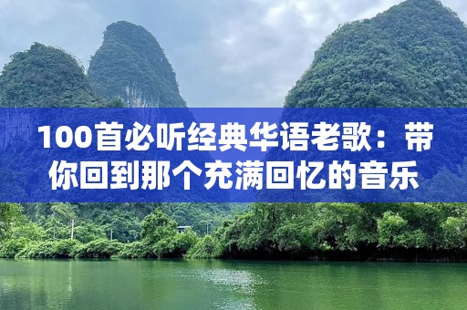 100首必听经典华语老歌：带你回到那个充满回忆的音乐时代