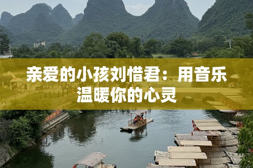 亲爱的小孩刘惜君：用音乐温暖你的心灵