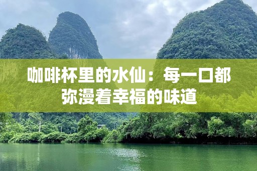 咖啡杯里的水仙：每一口都弥漫着幸福的味道