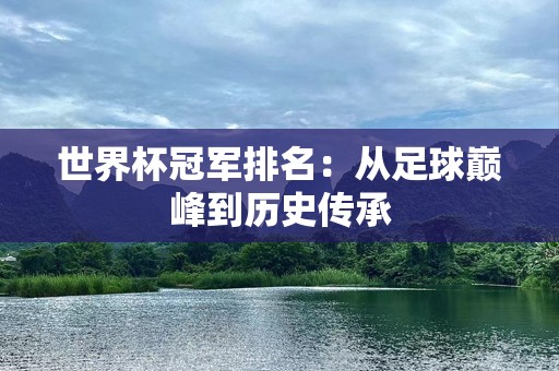 世界杯冠军排名：从足球巅峰到历史传承