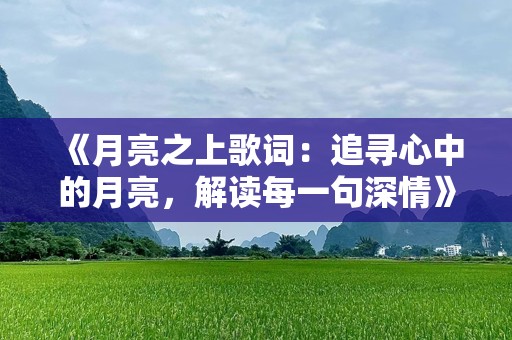 《月亮之上歌词：追寻心中的月亮，解读每一句深情》