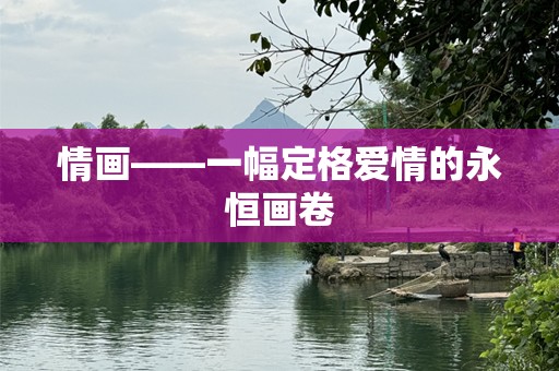 情画——一幅定格爱情的永恒画卷
