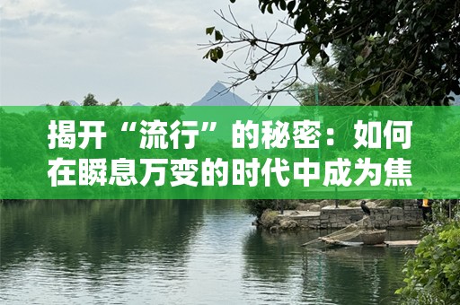 揭开“流行”的秘密：如何在瞬息万变的时代中成为焦点