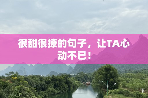 很甜很撩的句子，让TA心动不已！