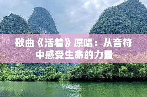 歌曲《活着》原唱：从音符中感受生命的力量