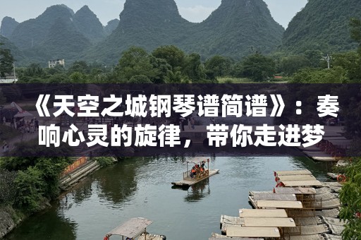 《天空之城钢琴谱简谱》：奏响心灵的旋律，带你走进梦幻世界