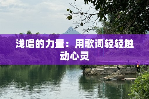 浅唱的力量：用歌词轻轻触动心灵