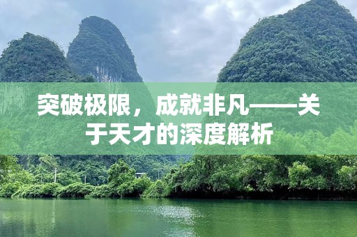 突破极限，成就非凡——关于天才的深度解析