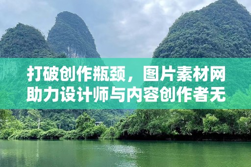 打破创作瓶颈，图片素材网助力设计师与内容创作者无限灵感