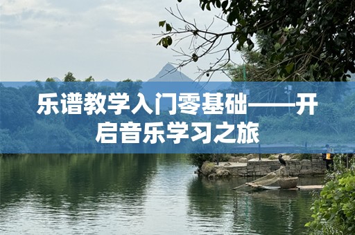 乐谱教学入门零基础——开启音乐学习之旅