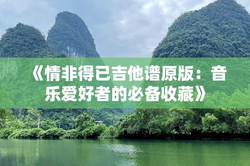 《情非得已吉他谱原版：音乐爱好者的必备收藏》