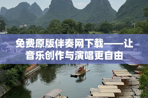 免费原版伴奏网下载——让音乐创作与演唱更自由