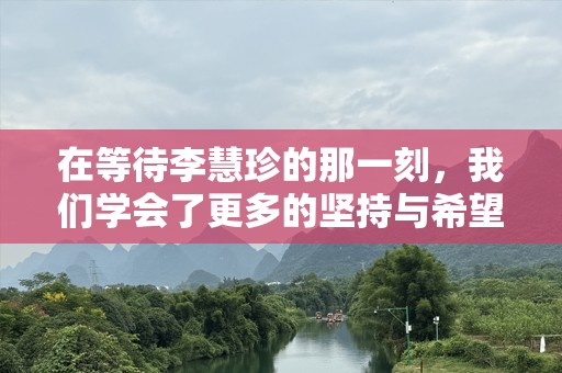 在等待李慧珍的那一刻，我们学会了更多的坚持与希望