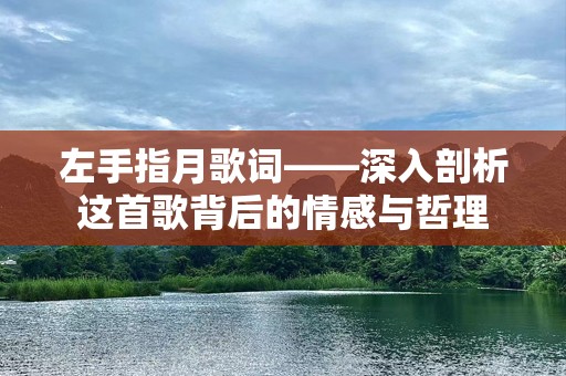 左手指月歌词——深入剖析这首歌背后的情感与哲理