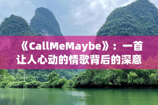 《CallMeMaybe》：一首让人心动的情歌背后的深意