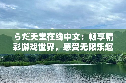 らだ天堂在线中文：畅享精彩游戏世界，感受无限乐趣！