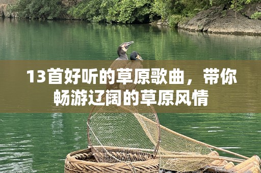 13首好听的草原歌曲，带你畅游辽阔的草原风情