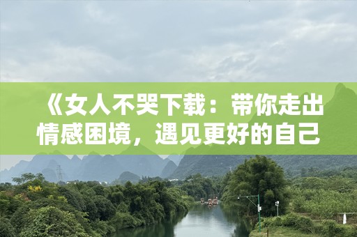 《女人不哭下载：带你走出情感困境，遇见更好的自己》