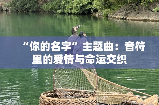 “你的名字”主题曲：音符里的爱情与命运交织