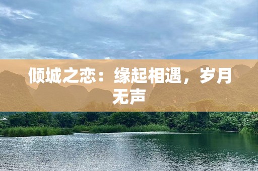 倾城之恋：缘起相遇，岁月无声