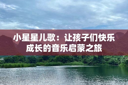 小星星儿歌：让孩子们快乐成长的音乐启蒙之旅