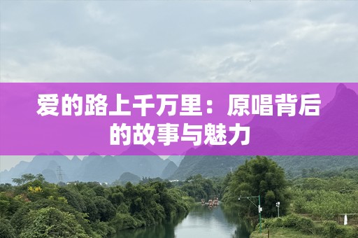 爱的路上千万里：原唱背后的故事与魅力