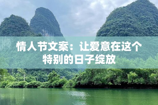 情人节文案：让爱意在这个特别的日子绽放