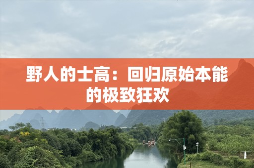 野人的士高：回归原始本能的极致狂欢