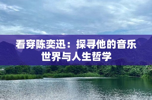 看穿陈奕迅：探寻他的音乐世界与人生哲学