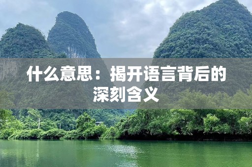 什么意思：揭开语言背后的深刻含义