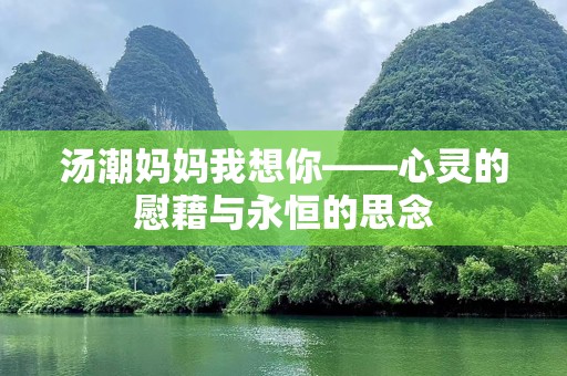 汤潮妈妈我想你——心灵的慰藉与永恒的思念