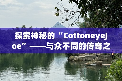 探索神秘的“CottoneyeJoe”——与众不同的传奇之旅