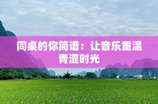 同桌的你简谱：让音乐重温青涩时光