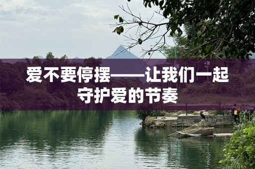 爱不要停摆——让我们一起守护爱的节奏