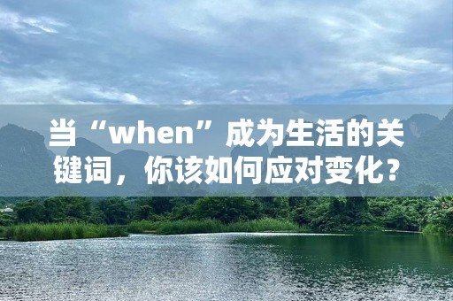 当“when”成为生活的关键词，你该如何应对变化？