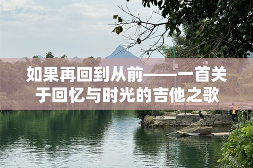如果再回到从前——一首关于回忆与时光的吉他之歌