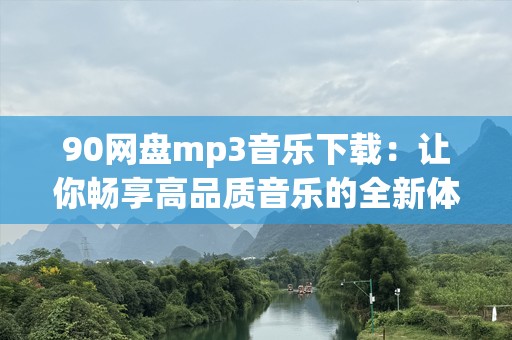 90网盘mp3音乐下载：让你畅享高品质音乐的全新体验